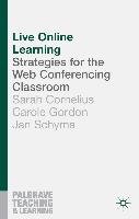Live Online Learning: Strategies for the Web Conferencing Classroom Cornelius Sarah, Gordon Carole A., Schyma Jan
