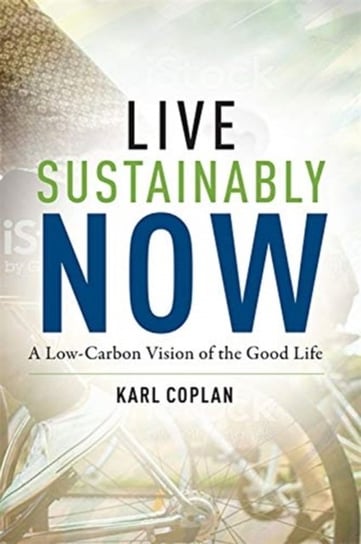 Live Sustainably Now: A Low-Carbon Vision of the Good Life Karl Coplan