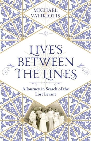 Lives Between The Lines. A Journey in Search of the Lost Levant Michael Vatikiotis