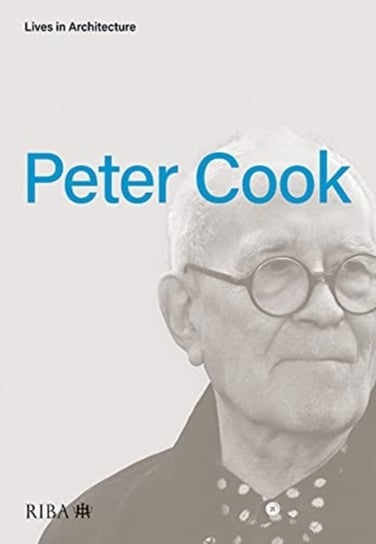 Lives in Architecture. Peter Cook Cook Peter