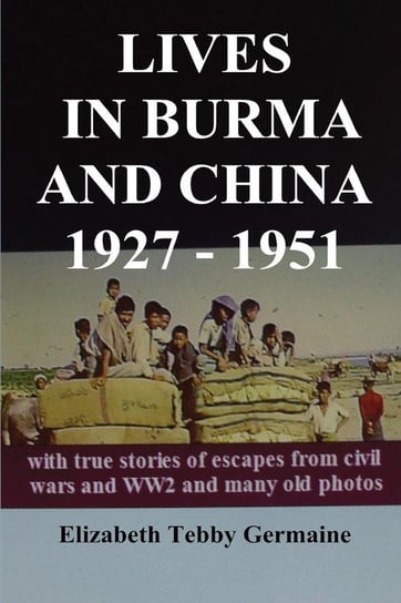 LIVES IN BURMA AND CHINA 1927 - 1951 Germaine Elizabeth Tebby