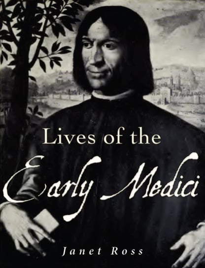 Lives of the Early Medici Janet Ross