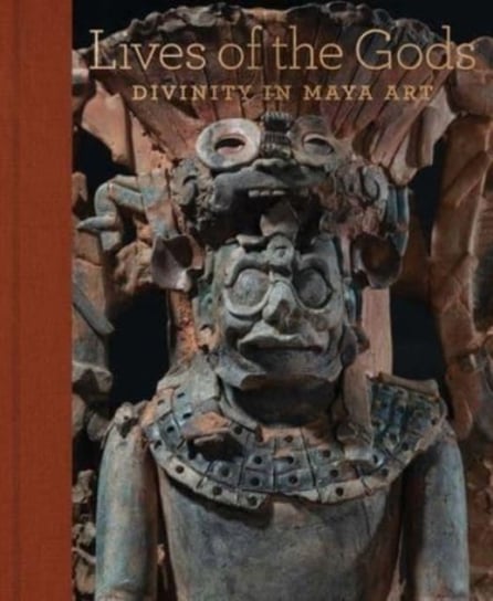 Lives of the Gods: Divinity in Maya Art Joanne Pillsbury