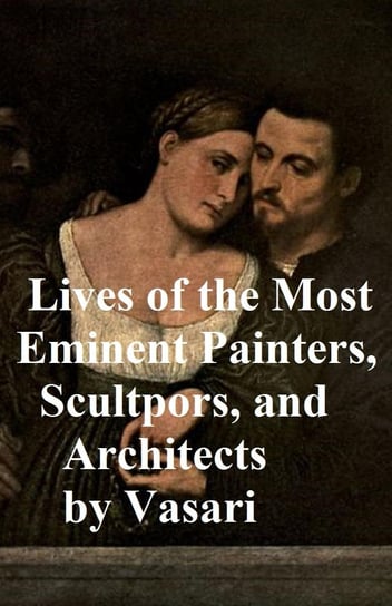 Lives of the Most Eminent Painters, Sculptors, and Architects Giorgio Vasari