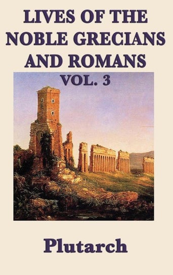 Lives of the Noble Grecians and Romans Vol. 3 Plutarch