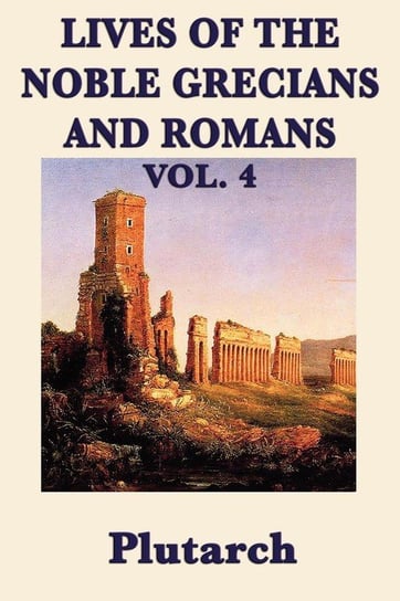Lives of the Noble Grecians and Romans Vol. 4 Plutarch