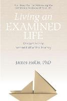 Living an Examined Life: Wisdom for the Second Half of the Journey Hollis James