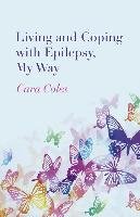 Living and Coping with Epilepsy, My Way Coles Cara