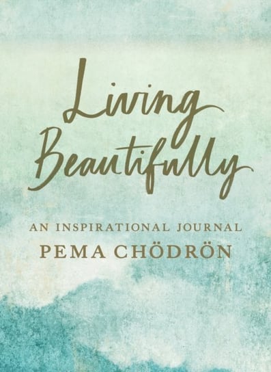 Living Beautifully: A Pema Chodron Inspirational Journal Chodron Pema
