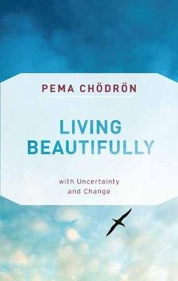 Living Beautifully: With Uncertainty and Change Chodron Pema