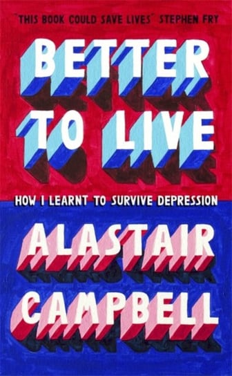 Living Better: How I Learned to Survive Depression Campbell Alastair