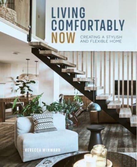 Living Comfortably Now: Creating a Stylish and Flexible Home Rebecca Winward