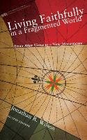 Living Faithfully in a Fragmented World, Second Edition Wilson Jonathan R.