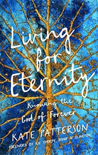 Living for Eternity: Knowing the God of Forever Kate Patterson