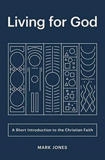 Living for God: A Short Introduction to the Christian Faith Jones Mark