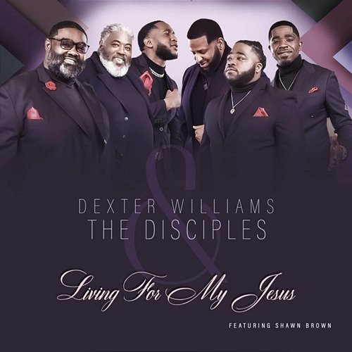 Living For My Jesus Dexter Williams & The Disciples feat. Shawn Brown