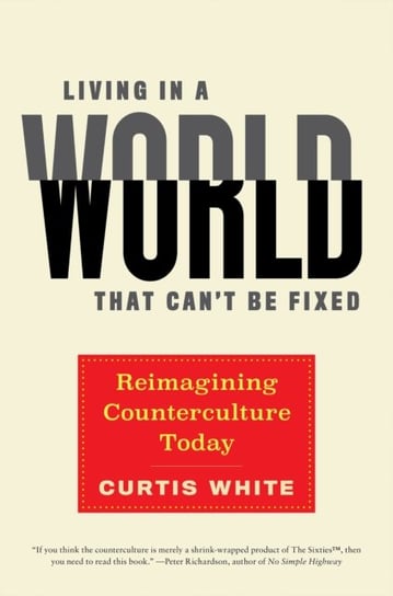 Living In A World That Cant Be Fixed: Re-Imagining Counterculture Today Curtis White