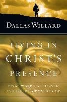 Living in Christ's Presence: Final Words on Heaven and the Kingdom of God Willard Dallas