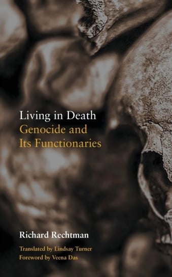Living in Death: Genocide and Its Functionaries Richard Rechtman