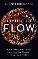 Living in Flow: The Science of Synchronicity and How Your Choices Shape Your World Nelson-Isaacs Sky