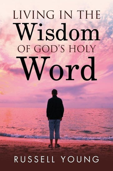 Living in the Wisdom of God's Holy Word Young Russell