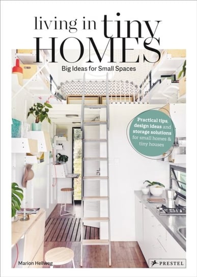 Living in Tiny Homes. Big Ideas for Small Spaces Marion Hellweg