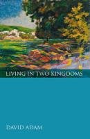 Living in Two Kingdoms Adam David