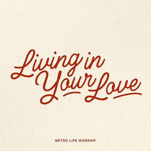 Living In Your Love Metro Life Worship, Steph Alessi Muiña