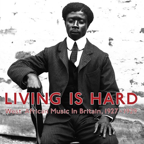 Living Is Hard: West African Music in Britain, 1927-1929 Various Artists