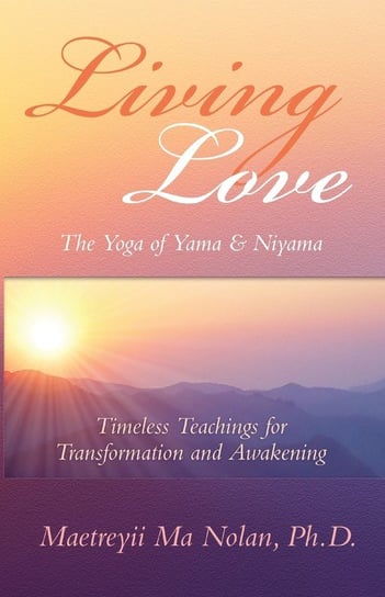 Living Love The Yoga of Yama & Niyama Maetreyii Ma Nolan