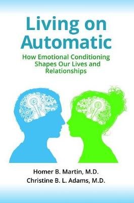 Living on Automatic. How Emotional Conditioning Shapes Our Lives and Relationships Adams Christine