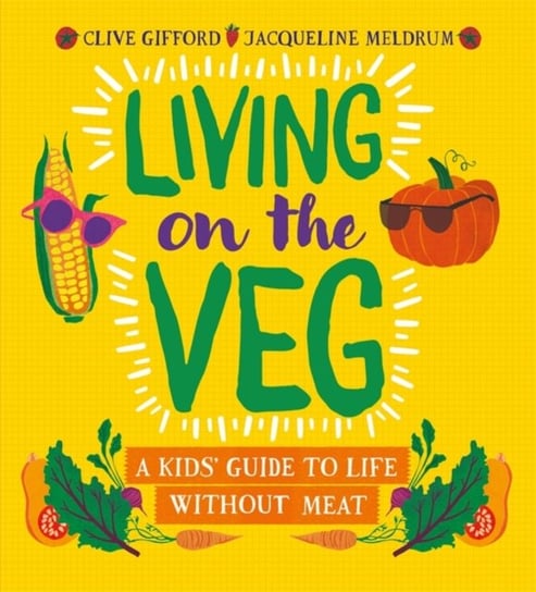 Living on the Veg: A kids guide to life without meat Clive Gifford
