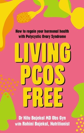 Living PCOS Free: How to regain your hormonal health with Polycystic Ovary Syndrome Nitu Bajekal