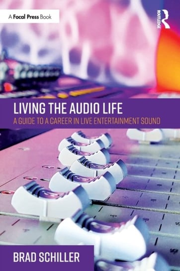Living the Audio Life: A Guide to a Career in Live Entertainment Sound Brad Schiller