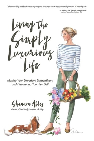 Living The Simply Luxurious Life: Making Your Everydays Extraordinary and Discovering Your Best Self Shannon Ables