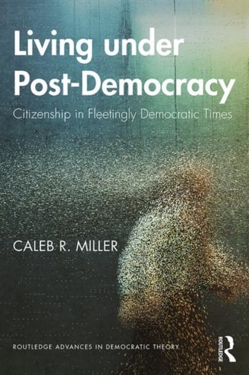 Living under Post-Democracy: Citizenship in Fleetingly Democratic Times Opracowanie zbiorowe