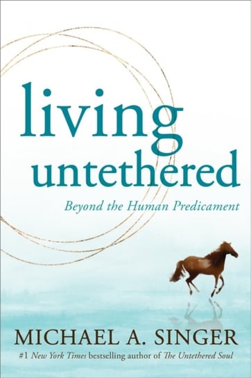 Living Untethered: Beyond the Human Predicament Singer Michael A.