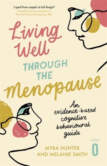 Living Well Through The Menopause: An evidence-based cognitive behavioural guide Myra Hunter, Melanie Smith