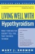 Living Well with Hypothyroidism REV Ed: What Your Doctor Doesn't Tell You... That You Need to Know Shomon Mary J.