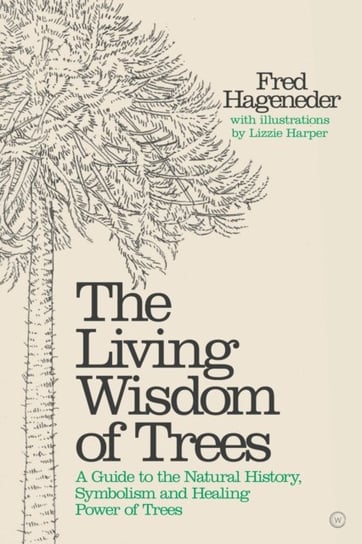 Living Wisdom of Trees: A Guide to the Natural History, Symbolism and Healing Power of Trees Hageneder Fred