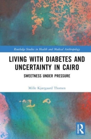Living with Diabetes and Uncertainty in Cairo: Sweetness Under Pressure Mille Kjaergaard Thorsen