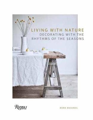 Living with Nature. Decorating with the Rhythms of the Four Seasons Marie Masureel