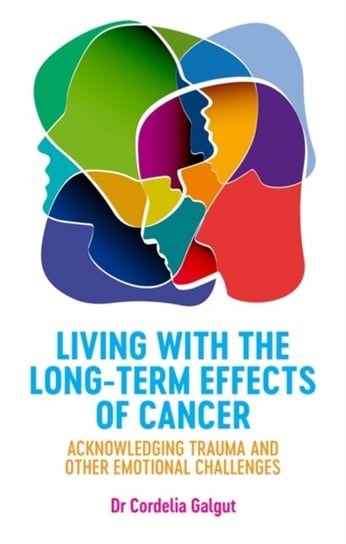 Living with the Long-Term Effects of Cancer: Acknowledging Trauma and Other Emotional Challenges Cordelia Galgut