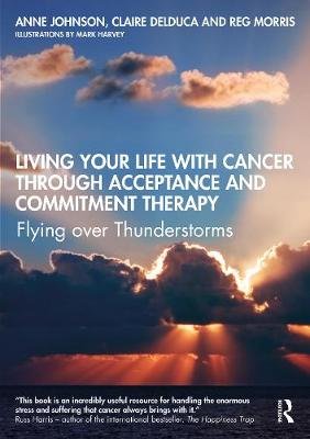 Living Your Life with Cancer through Acceptance and Commitment Therapy: Flying over Thunderstorms Anne Johnson