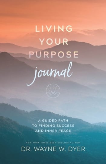 Living Your Purpose Journal: A Guided Path to Finding Success and Inner Peace Wayne Dyer