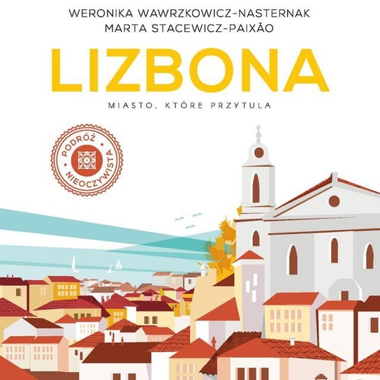 Lizbona. Miasto, które przytula Wawrzkowicz-Nasternak Weronika, Stacewicz-Paixao Marta