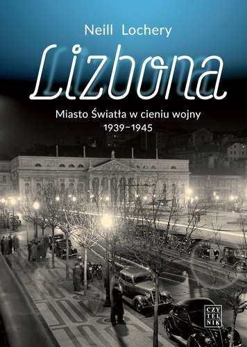 Lizbona. Miasto Światła w cieniu wojny 1939-1945 Lochery Neill
