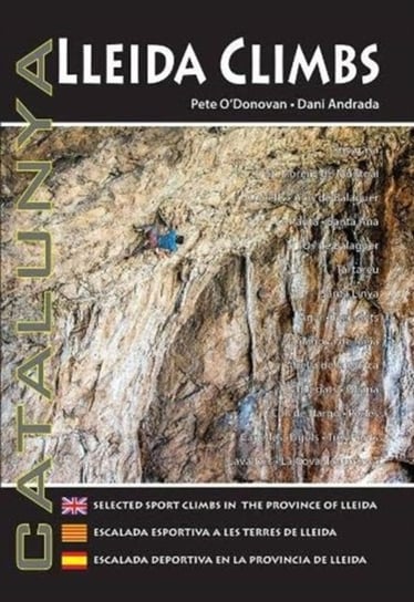 Lleida Climbs: Selected Sport Climbs in the Province of Lleida Pete Odonovan, Dani Andrada
