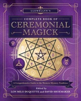 Llewellyn's Complete Book of Ceremonial Magick: A Comprehensive Guide to the Western Mystery Tradition Lon Milo DuQuette