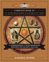 Llewellyn's Complete Book of Correspondences: A Comprehensive & Cross-Referenced Resource for Pagans & Wiccans Kynes Sandra